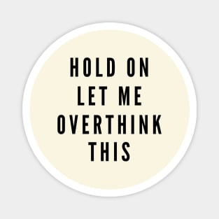 Hold On, Let Me Overthink This Magnet